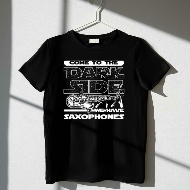 come to the dark side we have saxophones star wars t shirt t shirt 1 1