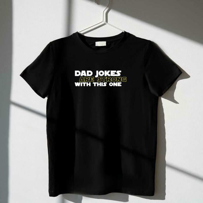 dad jokes are strong with this one fathers star wars t shirt t shirt 1 1