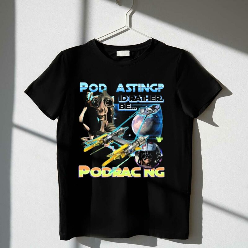 podracing over podcasting id rather be podracing with iconic star wars t shirt t shirt 1 1