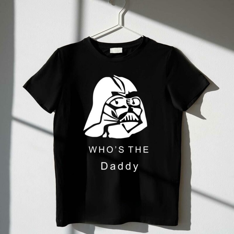 star wars darth vader whos the daddy t shirt t shirt 1 1