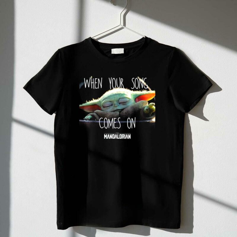 star wars the mandalorian the child when your song comes on t shirt t shirt 1 1
