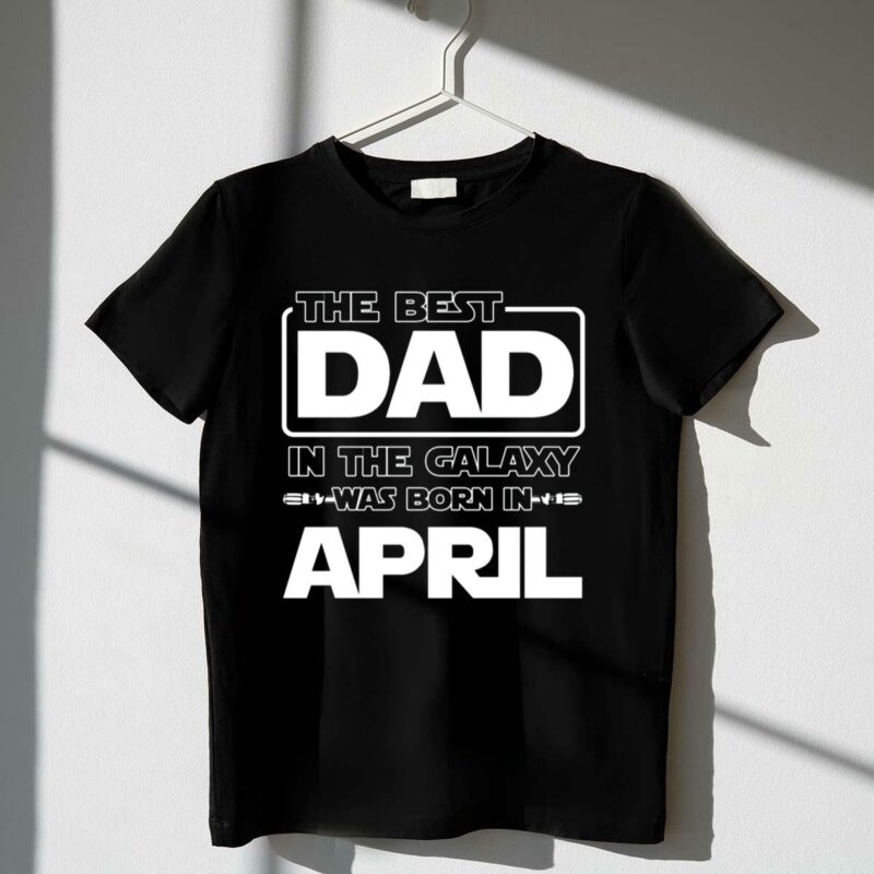 the best dad in the galaxy was born in april star wars inspired typography t shirt t shirt 1 1
