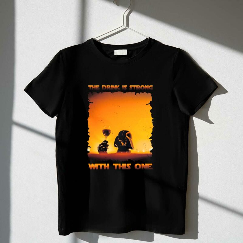 the drink is strong with this one darth vader star wars toast t shirt t shirt 1 1