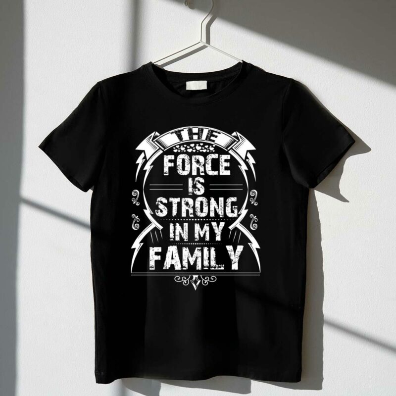 the force is strong in my family star wars fandom t shirt t shirt 1 1