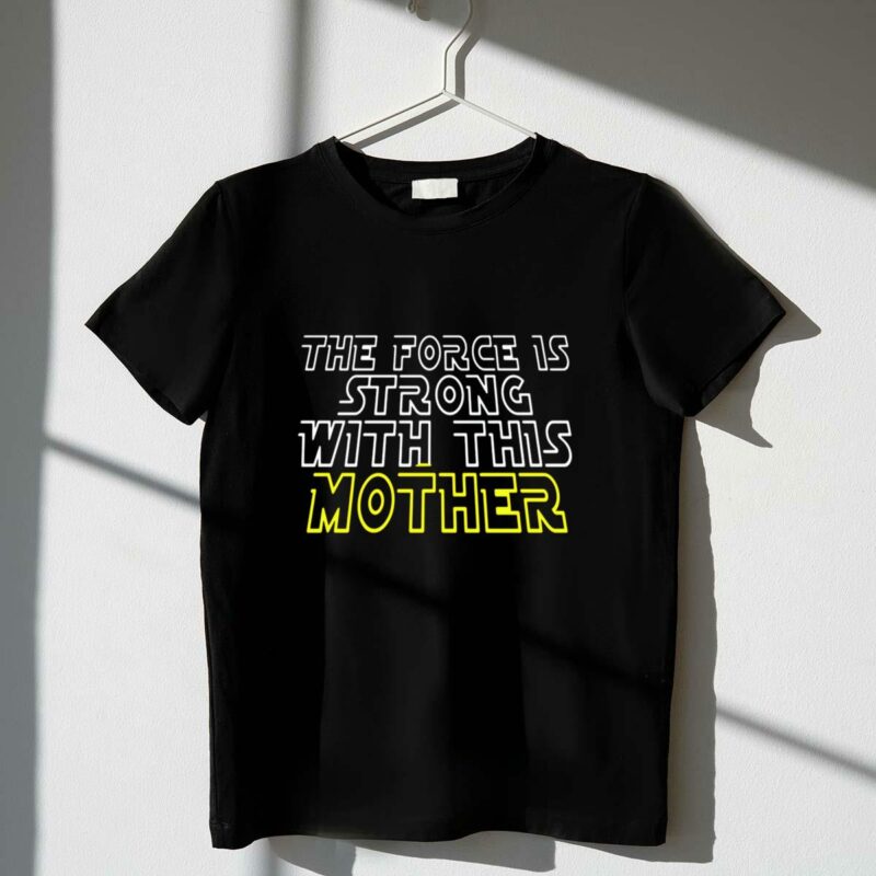 the force is strong with this mother star wars inspired text t shirt t shirt 1 1