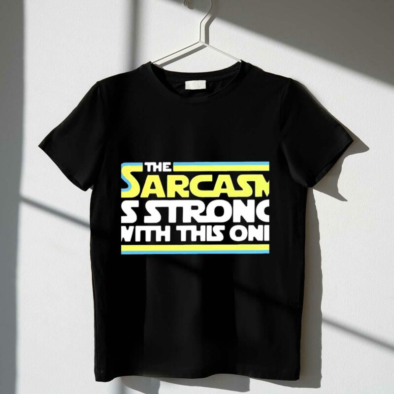 the sarcasm is strong with this one star wars t shirt t shirt 1 1