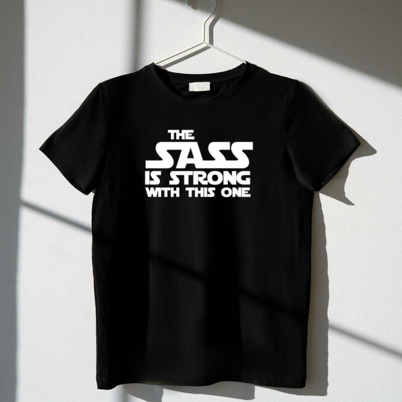 the sass is strong with this one star wars parody text t shirt t shirt 1 1