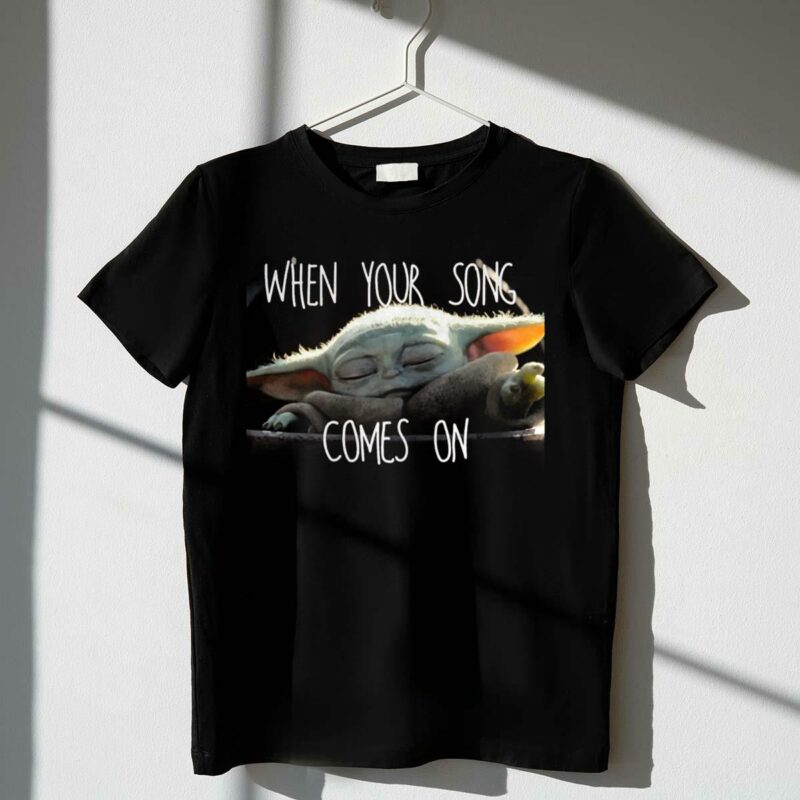 when your song comes on star wars mandalorian baby yoda the child t shirt t shirt 1 1